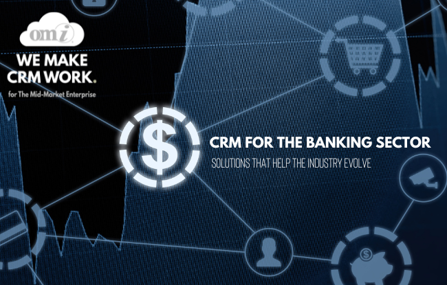 The Importance of CRM in the Banking Sector and Solutions That Help the Industry Evolve by OMI